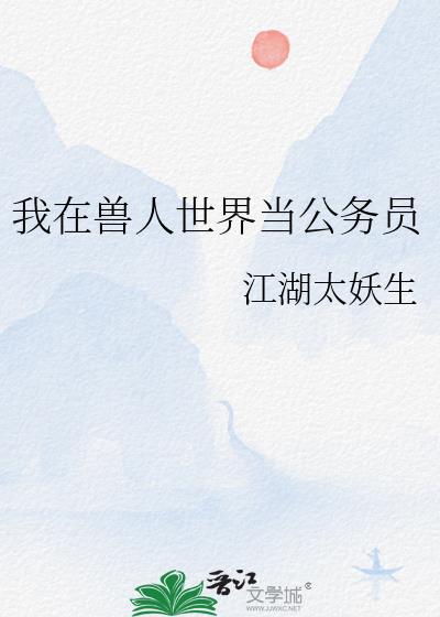 我在兽人世界当公务员txt