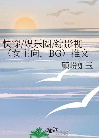 快穿/娱乐圈/综影视（女主向，BG）推文合集