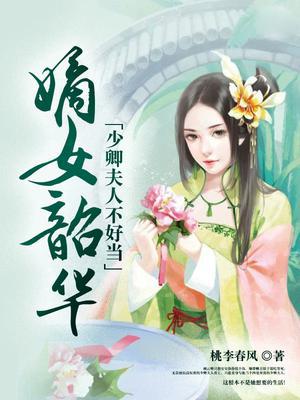 嫡女韶华：少卿夫人不好当