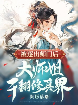 被逐出师门后，大师姐干翻修真界